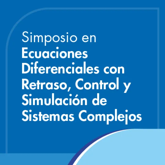 Simposio en Ecuaciones Diferenciales con Retraso, Control y Simulación de Sistemas Complejos Simposio en Ecuaciones Diferenciales con Retraso, Control y Simulación de Sistemas Complejos